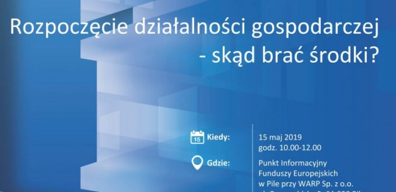 Punkt Informacyjny Funduszy Europejskich w Pile zaprasza na bezpłatne spotkanie informacyjne pt.: „Rozpoczęcie działalności gospodarczej – skąd brać środki”.
